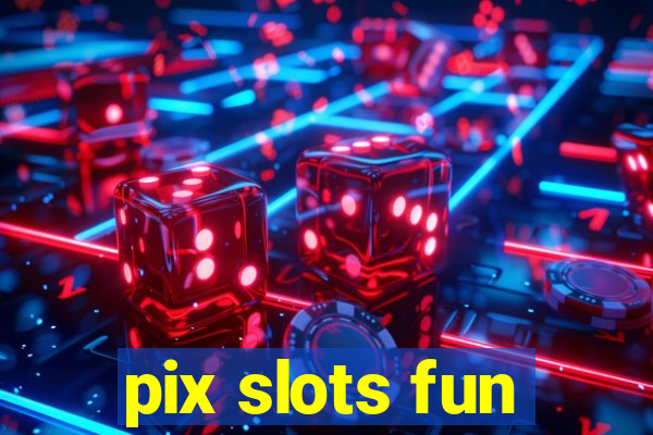 pix slots fun